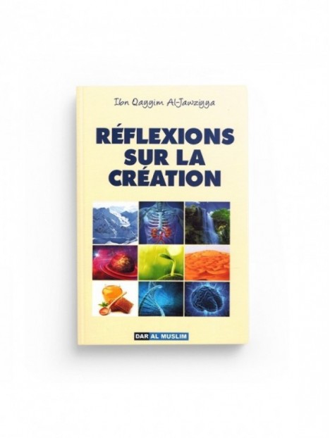 Reflexions sur la création - Ibn Qayyim Al-Jawziyya - Editions Dar Al Muslim
